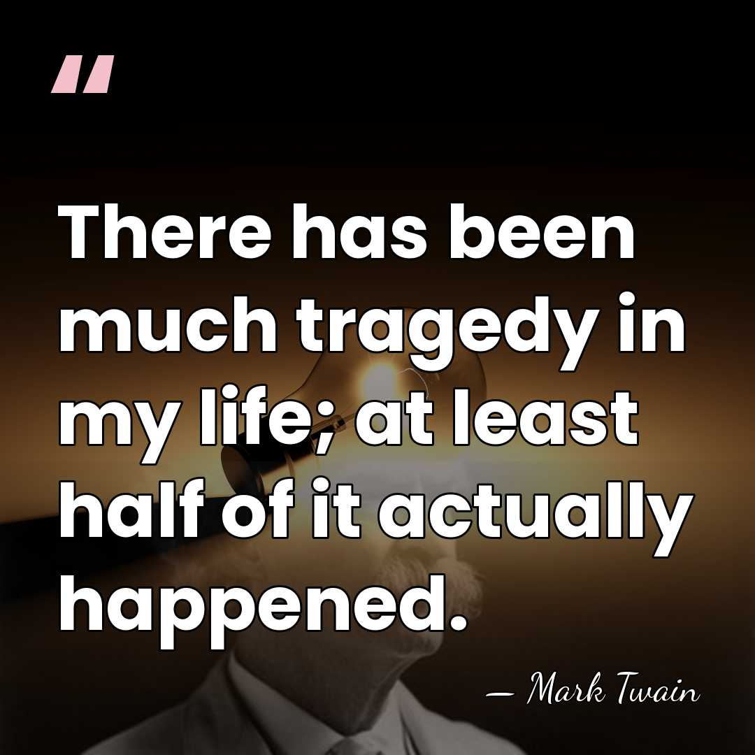 There has been much tragedy in my life; at least half of&hellip; - Mark Twain