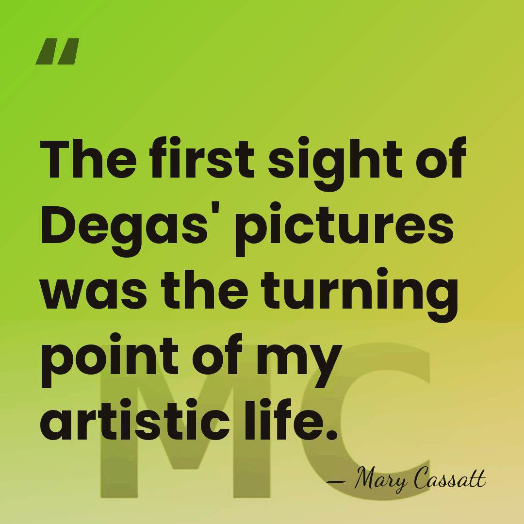 The first sight of Degas' pictures was the turning point of my&hellip; - Mary Cassatt