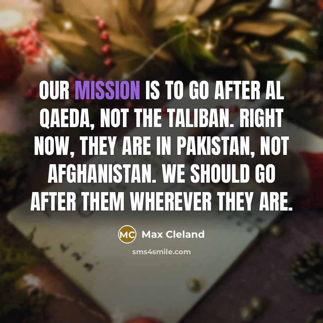 “Our mission is to go after Al Qaeda, not the…” quote by Max Cleland