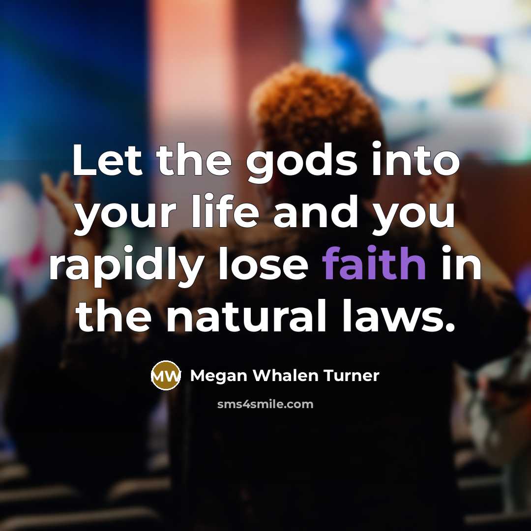 “Let the gods into your life and you rapidly lose…” quote by Megan Whalen Turner