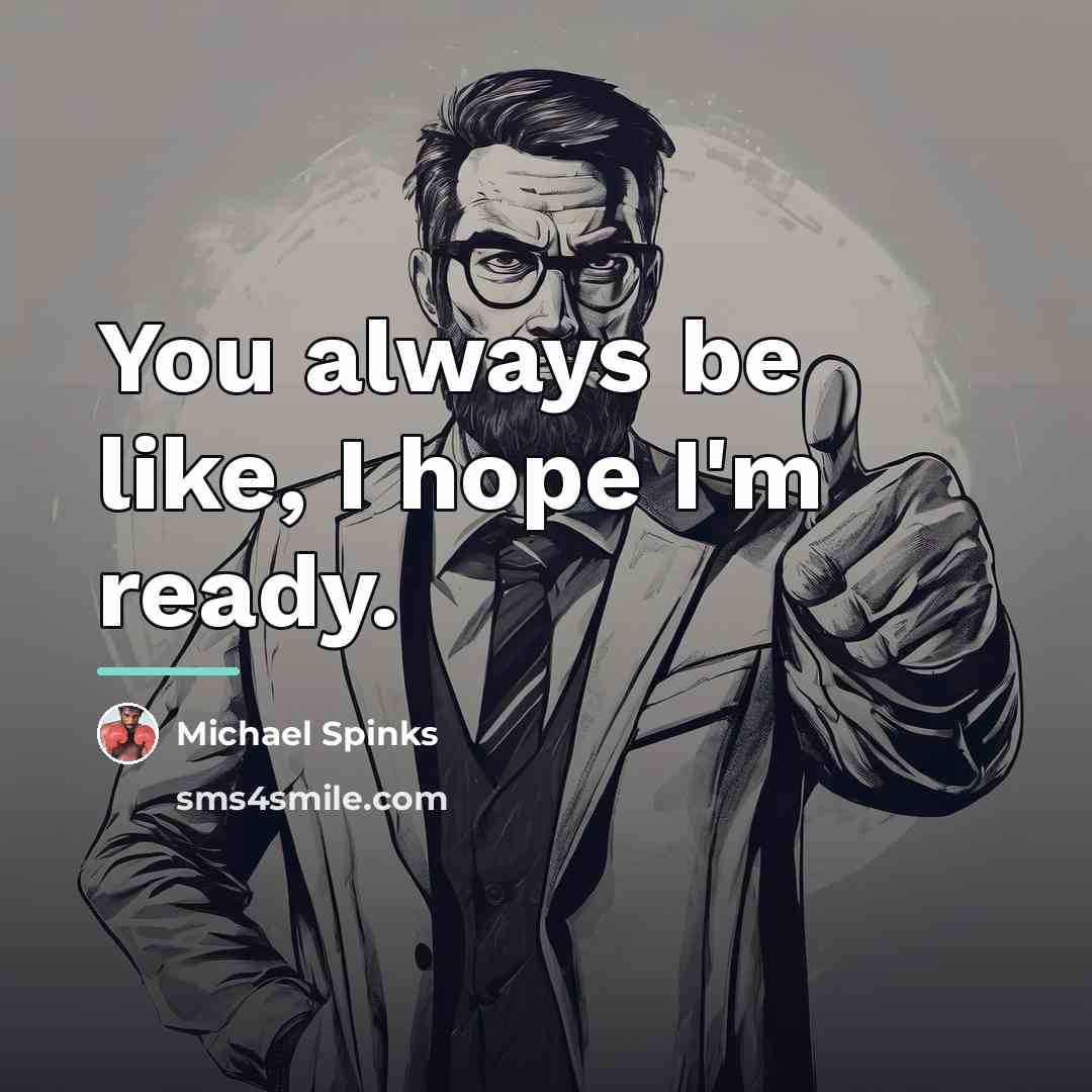 “You always be like, I hope I'm ready.…” quote by Michael Spinks