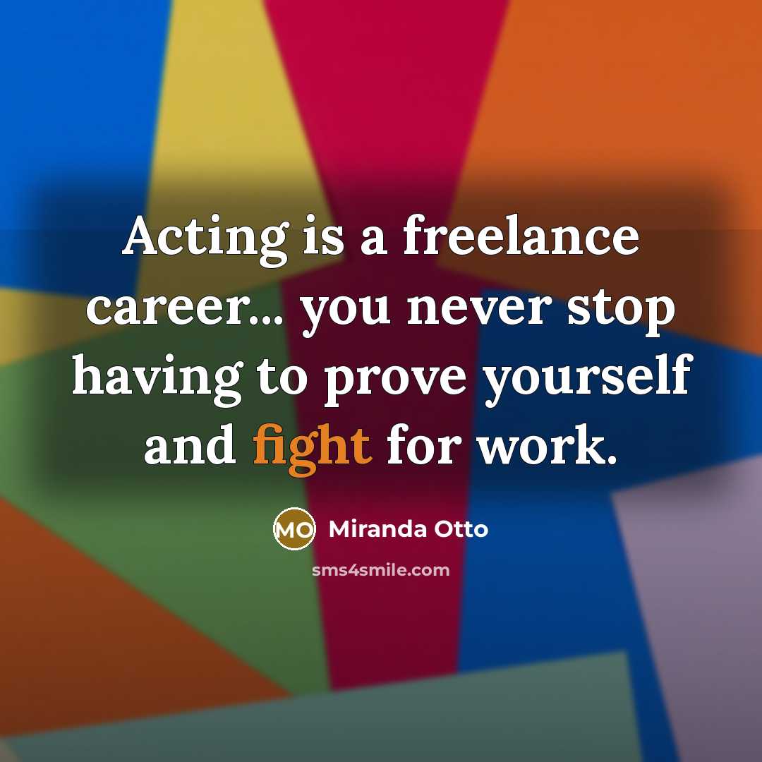 “Acting is a freelance career... you never stop having to…” quote by Miranda Otto