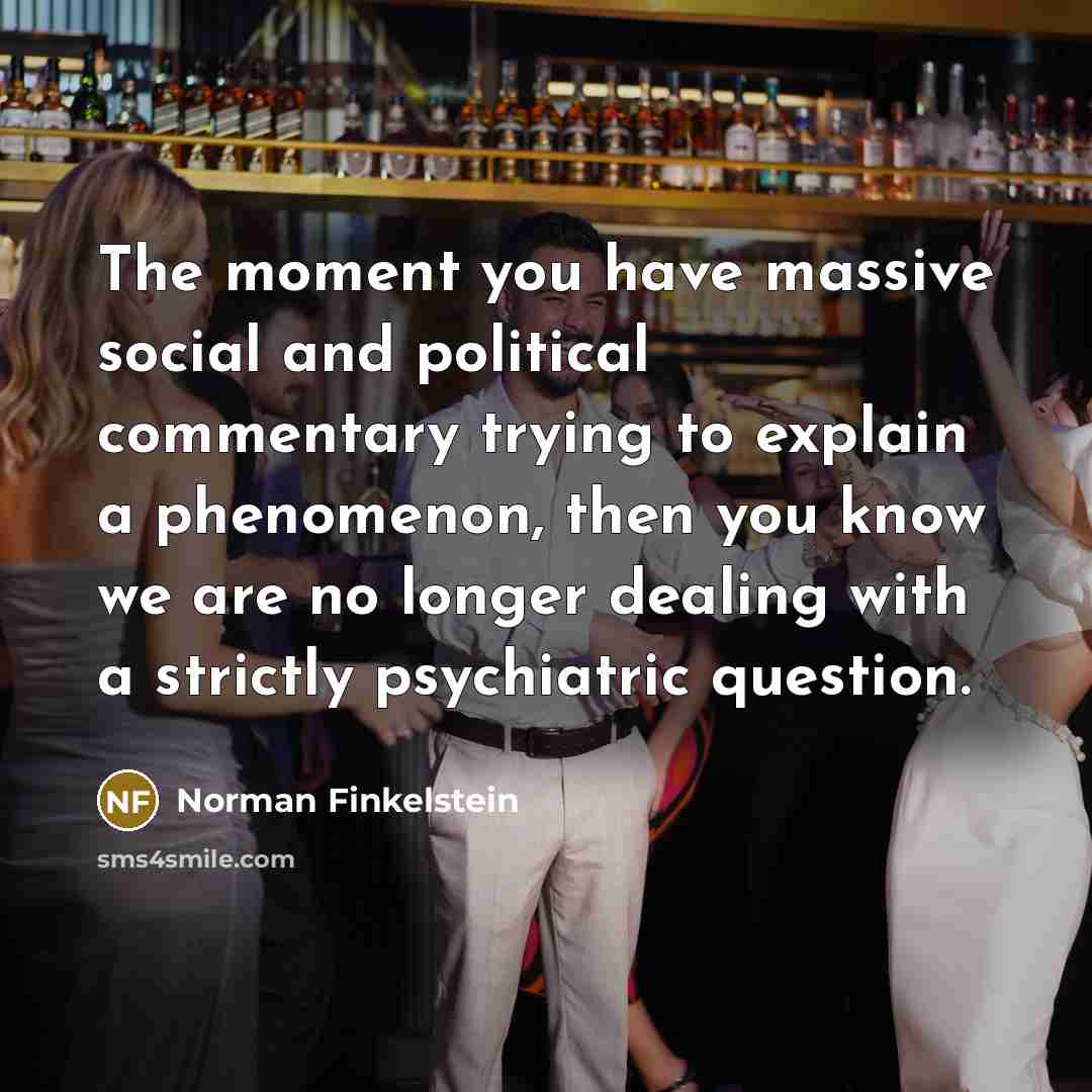“The moment you have massive social and political commentary trying…” quote by Norman Finkelstein