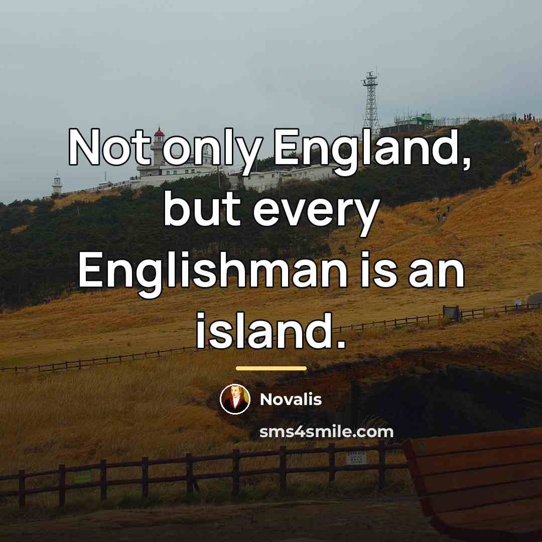 “Not only England, but every Englishman is an island.…” quote by Novalis