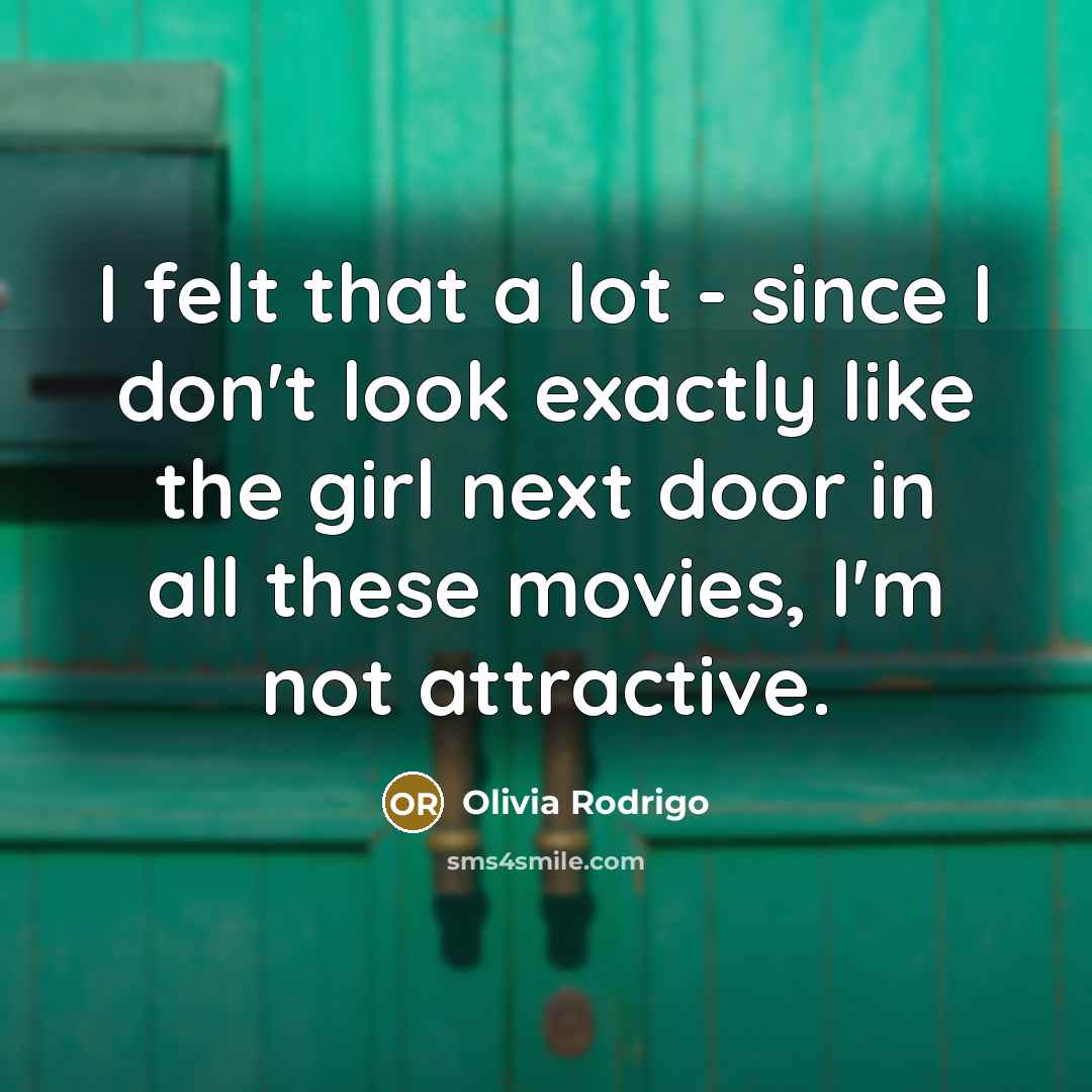 “I felt that a lot - since I don't look…” quote by Olivia Rodrigo