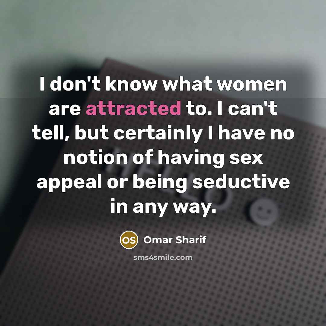 “I don't know what women are attracted to. I can't…” quote by Omar Sharif