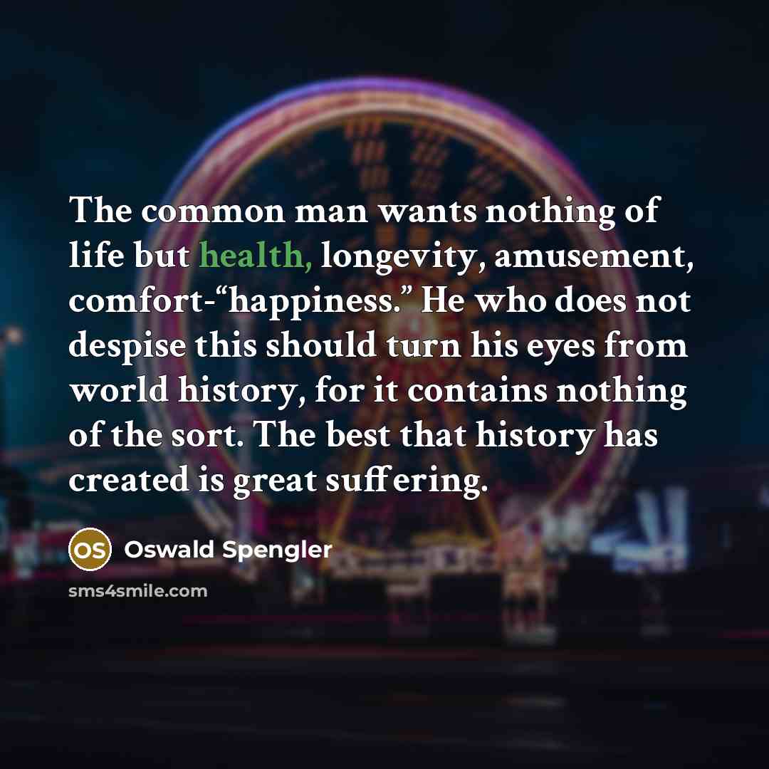 “The common man wants nothing of life but health, longevity,…” quote by Oswald Spengler