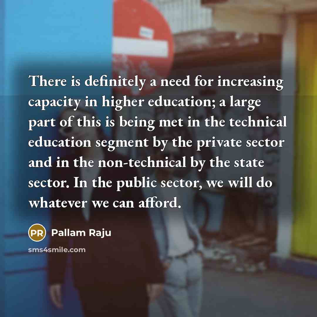 “There is definitely a need for increasing capacity in higher…” quote by Pallam Raju