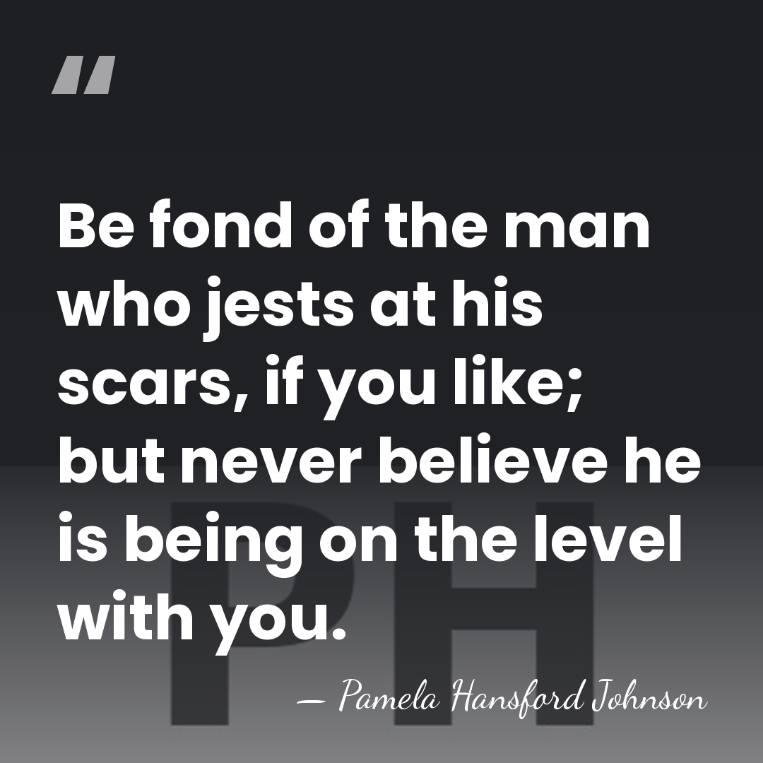 Be fond of the man who jests at his scars, if you&hellip; - Pamela Hansford Johnson