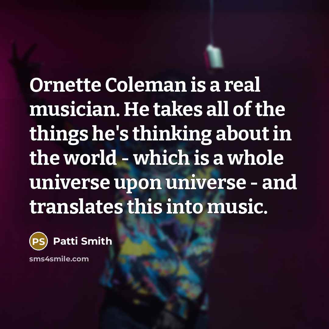 “Ornette Coleman is a real musician. He takes all of…” quote by Patti Smith