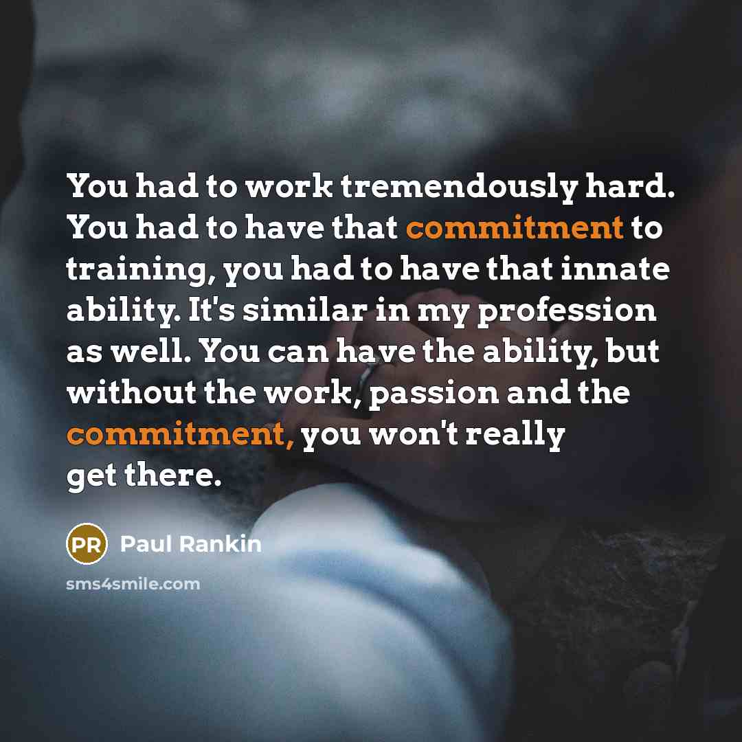 “You had to work tremendously hard. You had to have…” quote by Paul Rankin