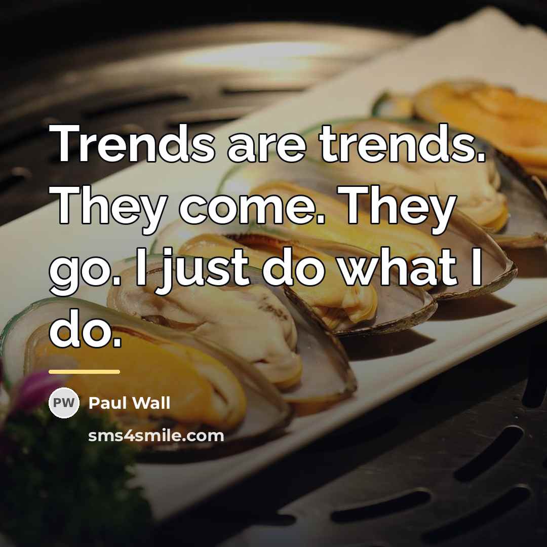 “Trends are trends. They come. They go. I just do…” quote by Paul Wall