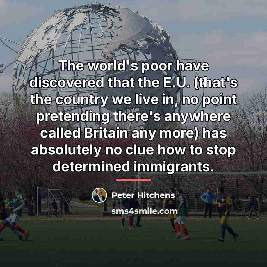“The world's poor have discovered that the E.U. (that's the…” quote by Peter Hitchens