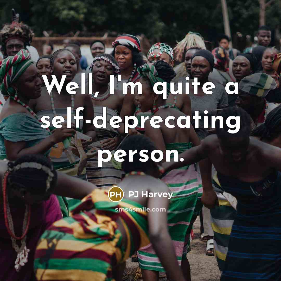 “Well, I'm quite a self-deprecating person.…” quote by PJ Harvey