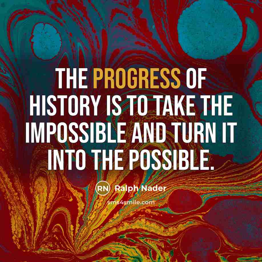 “The progress of history is to take the impossible and…” quote by Ralph Nader