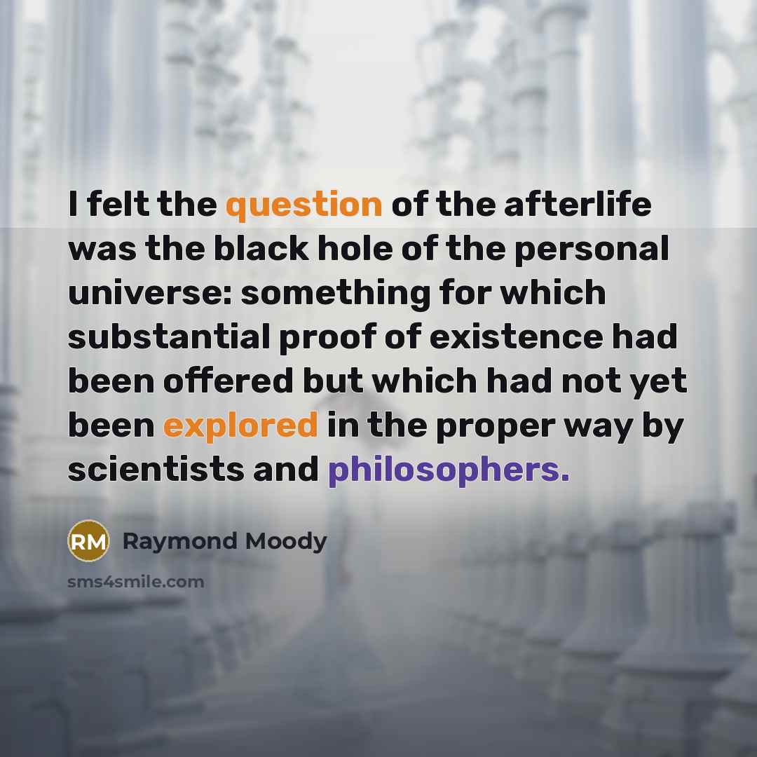 “I felt the question of the afterlife was the black…” quote by Raymond Moody