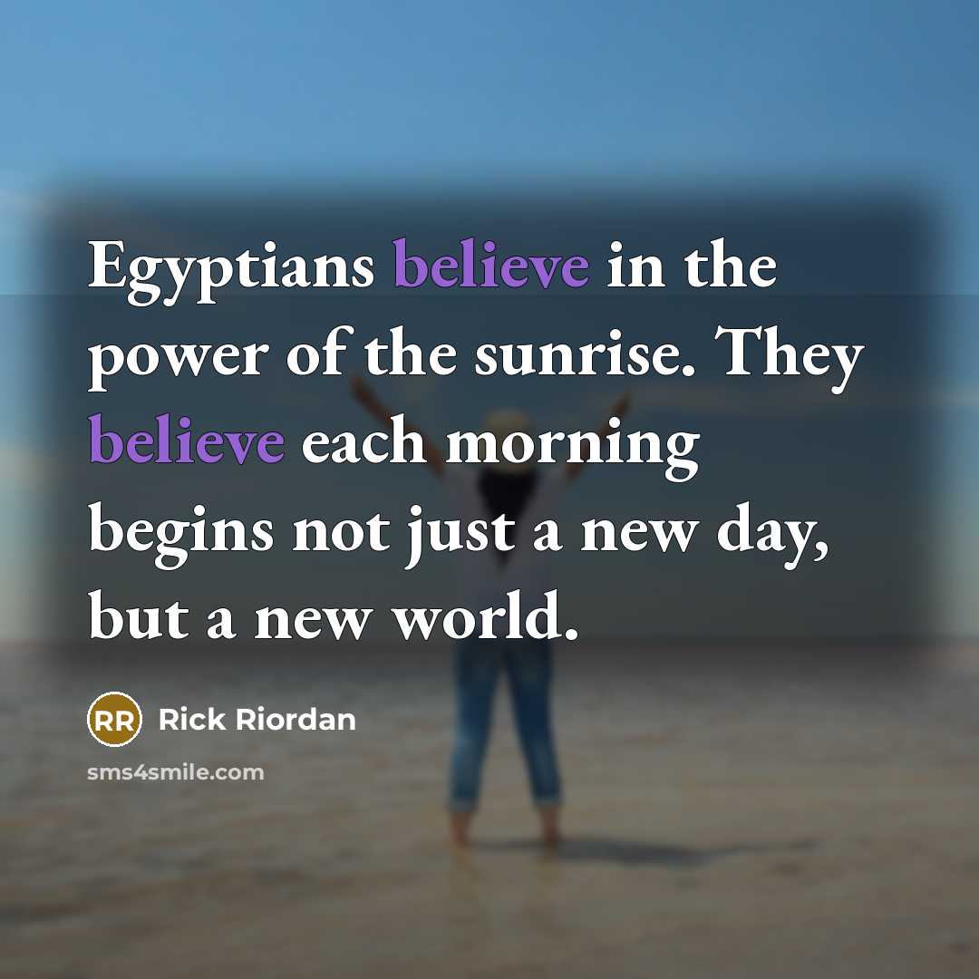 “Egyptians believe in the power of the sunrise. They believe…” quote by Rick Riordan
