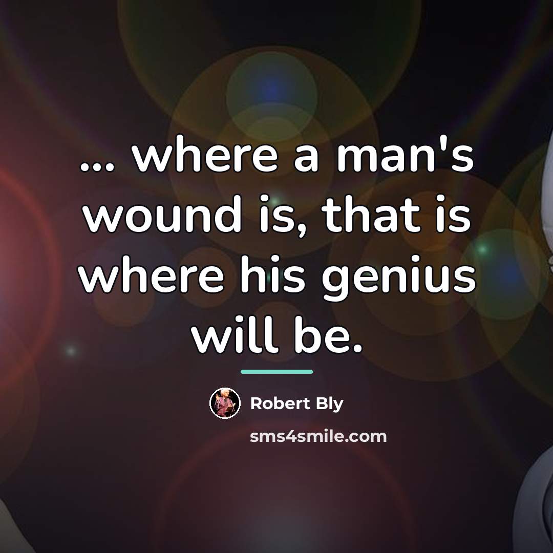 “... where a man's wound is, that is where his…” quote by Robert Bly