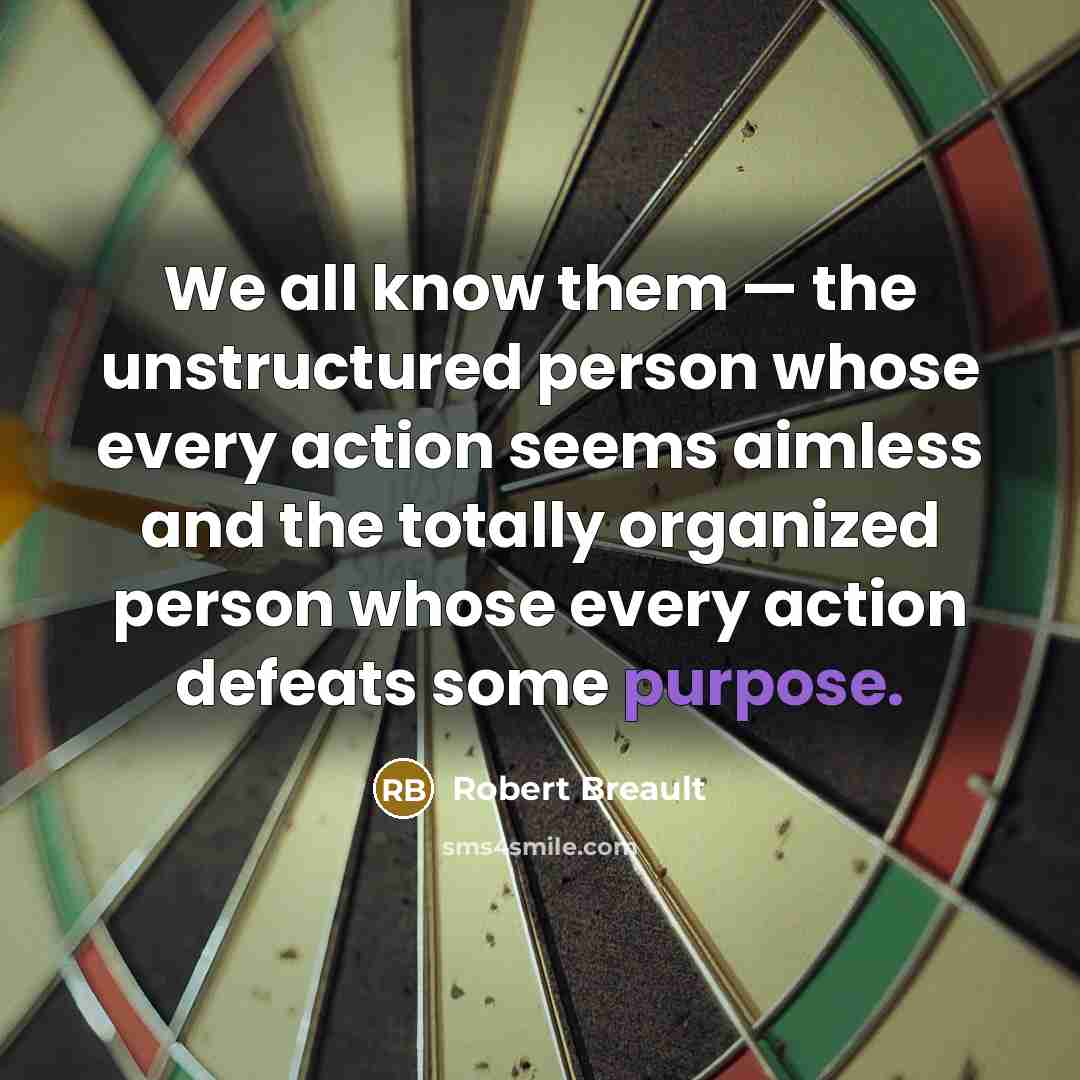 “We all know them — the unstructured person whose every…” quote by Robert Breault