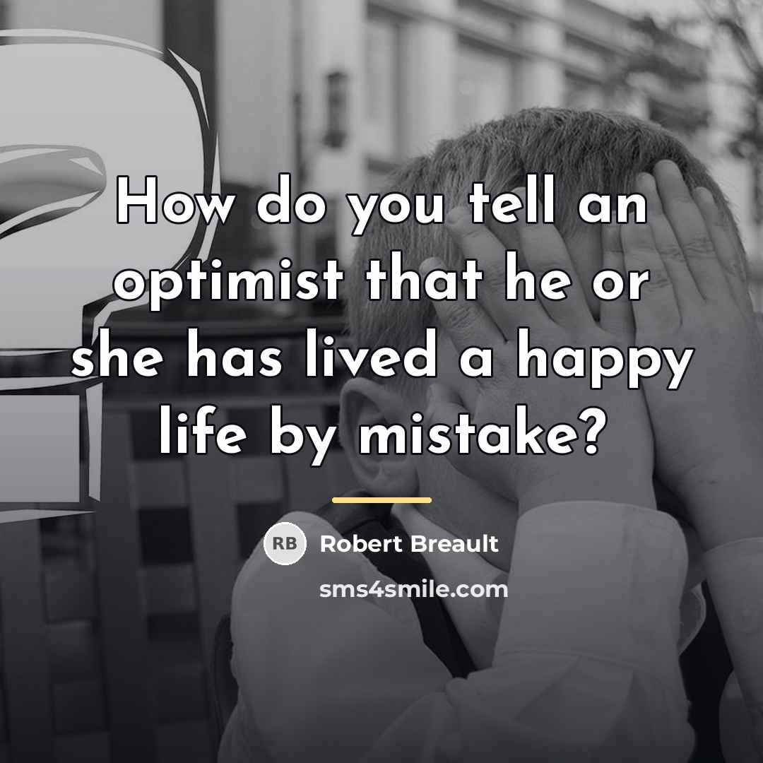 “How do you tell an optimist that he or she…” quote by Robert Breault