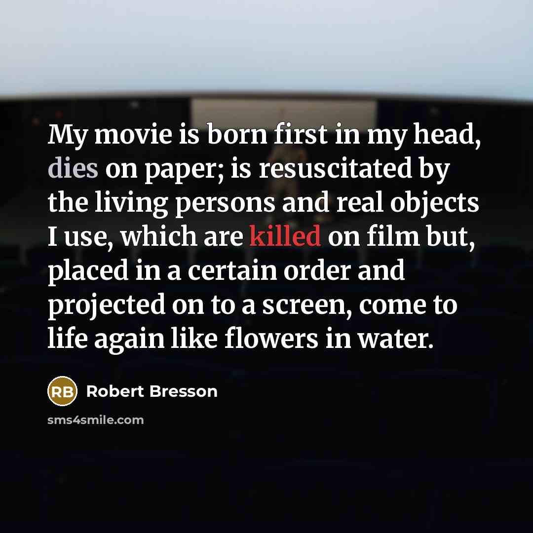 “My movie is born first in my head, dies on…” quote by Robert Bresson