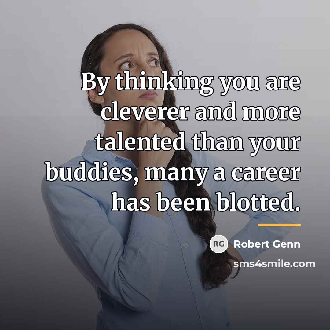 “By thinking you are cleverer and more talented than your…” quote by Robert Genn
