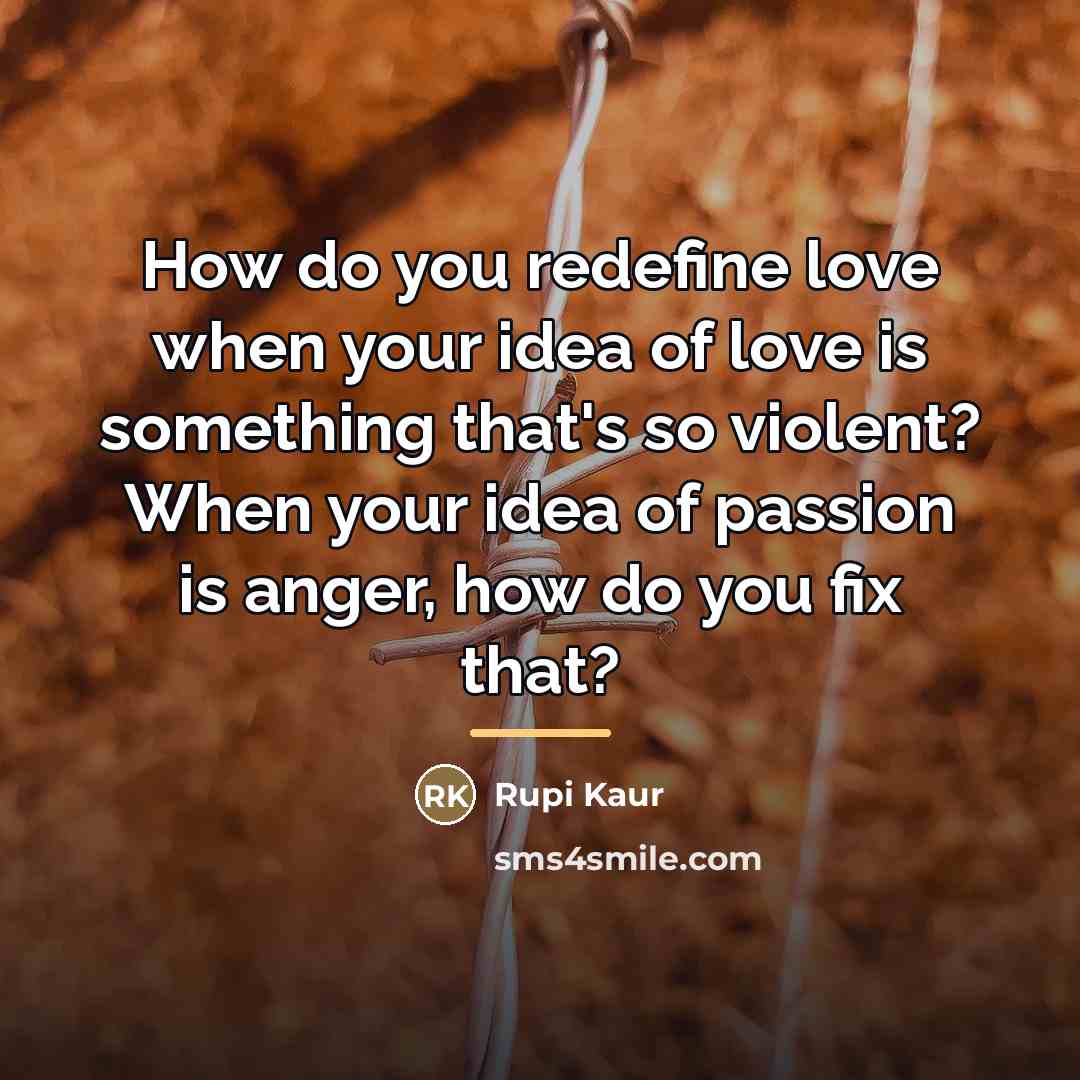 “How do you redefine love when your idea of love…” quote by Rupi Kaur