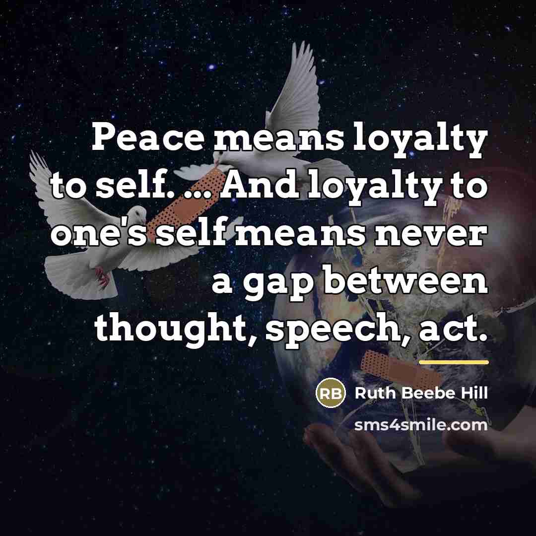 “Peace means loyalty to self. ... And loyalty to one's…” quote by Ruth Beebe Hill