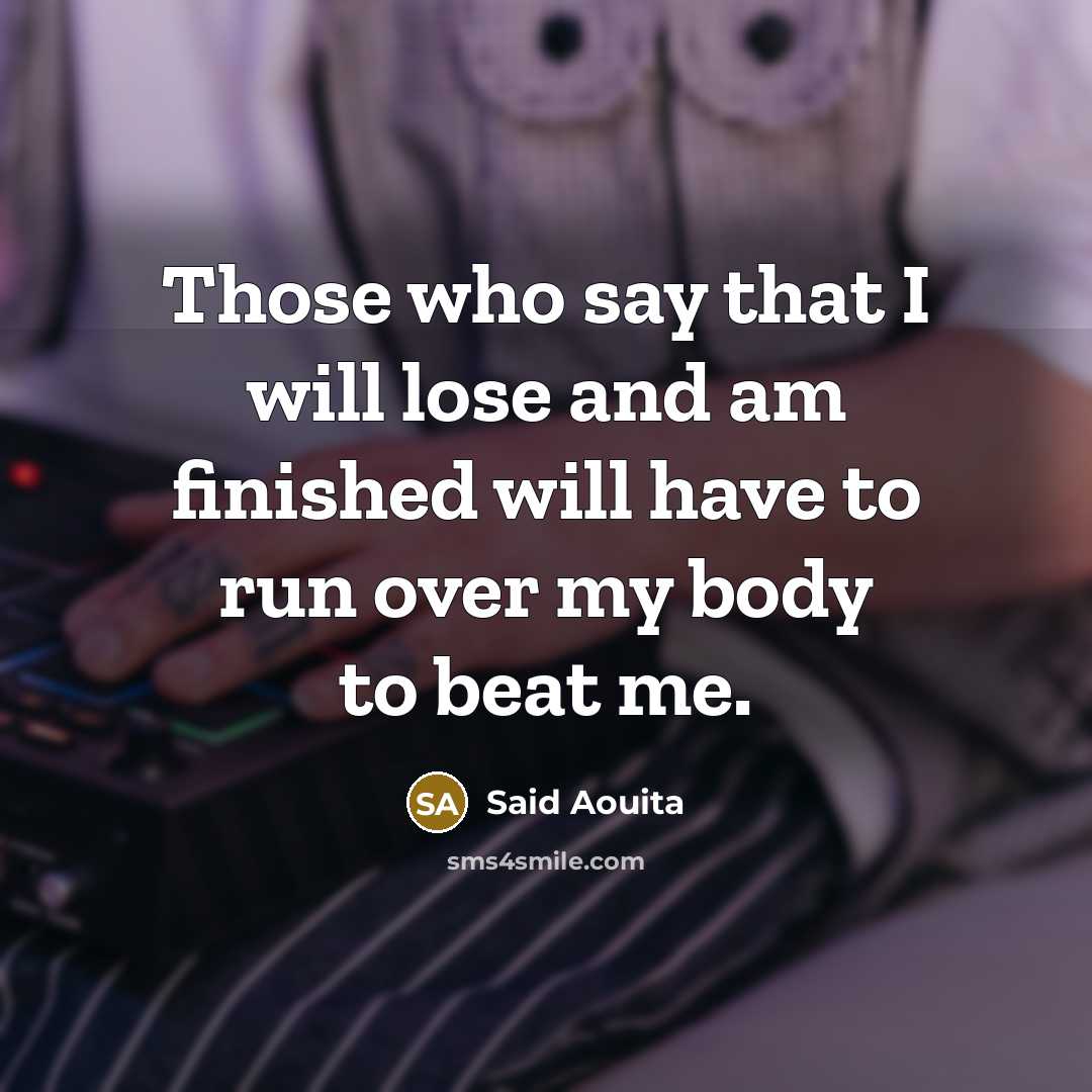 “Those who say that I will lose and am finished will have to run over my body to beat me.” quote by Said Aouita