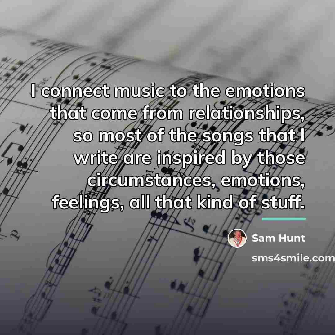 “I connect music to the emotions that come from relationships,…” quote by Sam Hunt