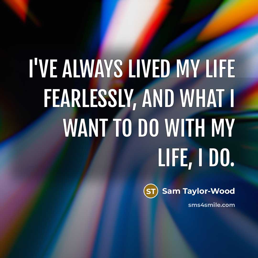“I've always lived my life fearlessly, and what I want…” quote by Sam Taylor-Wood
