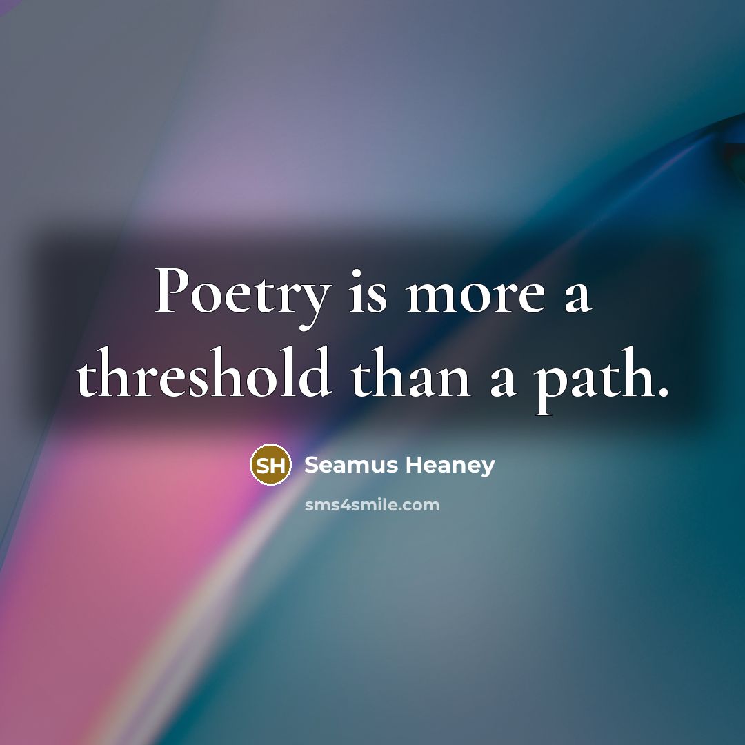 “Poetry is more a threshold than a path.…” quote by Seamus Heaney