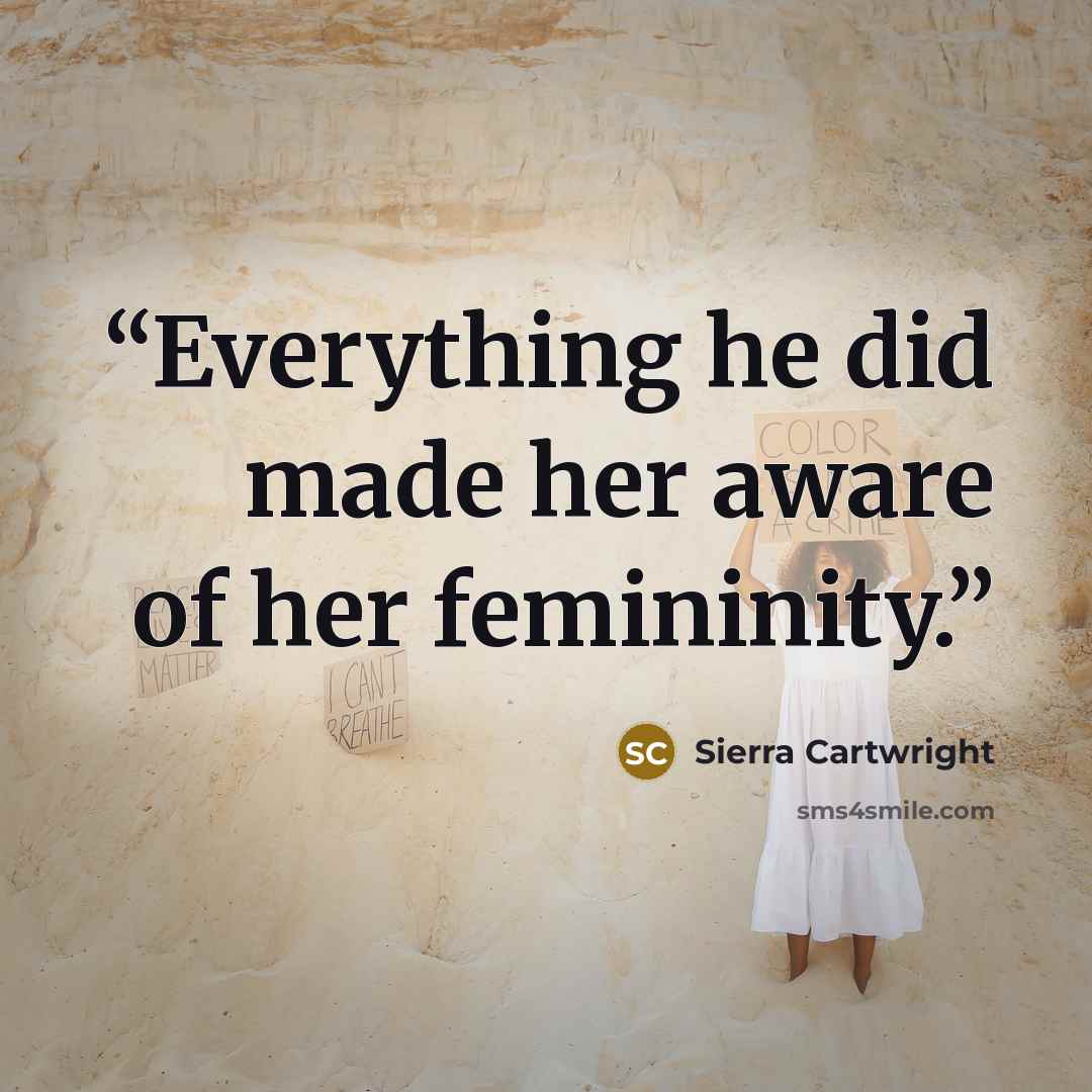 “Everything he did made her aware of her femininity.” quote by Sierra Cartwright