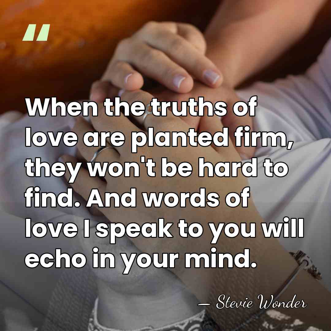 When the truths of love are planted firm, they won't be hard&hellip; - Stevie Wonder