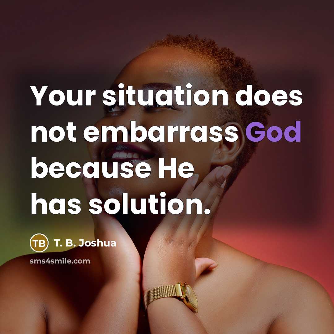 “Your situation does not embarrass God because He has solution.…” quote by T. B. Joshua