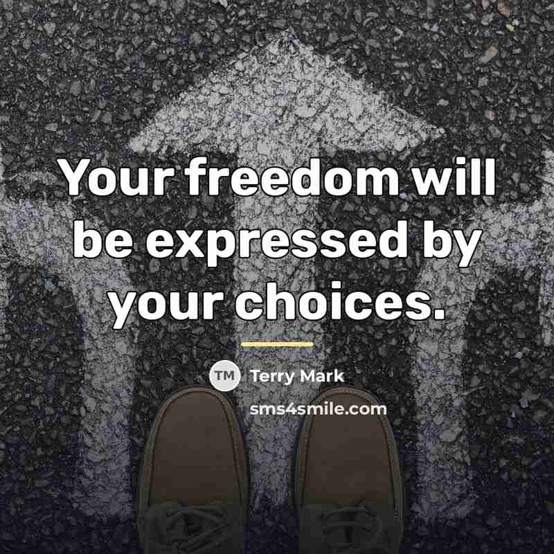 “Your freedom will be expressed by your choices.…” quote by Terry Mark