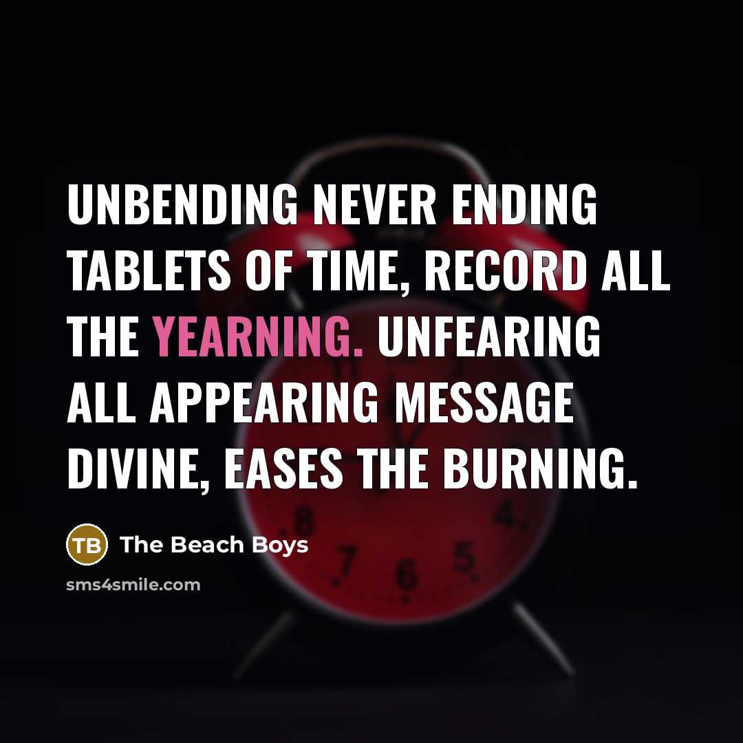 “Unbending never ending tablets of time, record all the yearning.…” quote by The Beach Boys