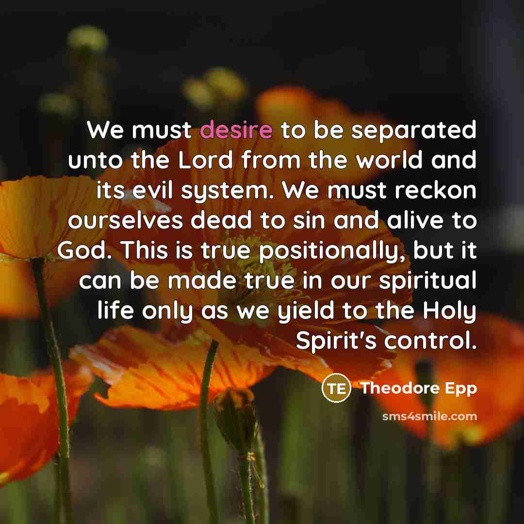 “We must desire to be separated unto the Lord from…” quote by Theodore Epp