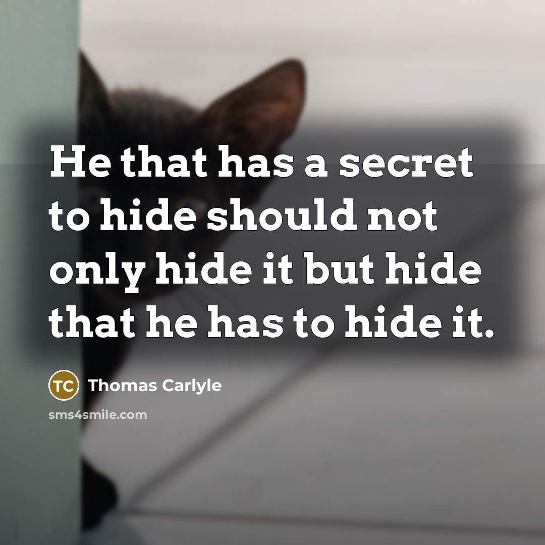 “He that has a secret to hide should not only hide it but hide that he has to hide it.” quote by Thomas Carlyle