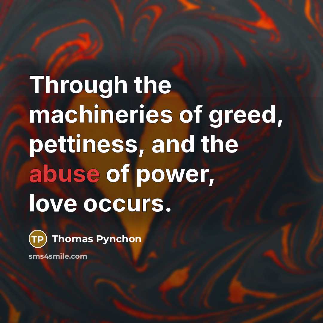 “Through the machineries of greed, pettiness, and the abuse of…” quote by Thomas Pynchon