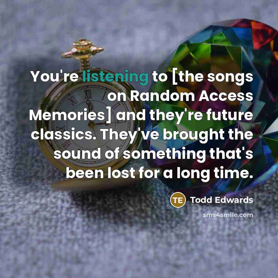 “You're listening to [the songs on Random Access Memories] and…” quote by Todd Edwards