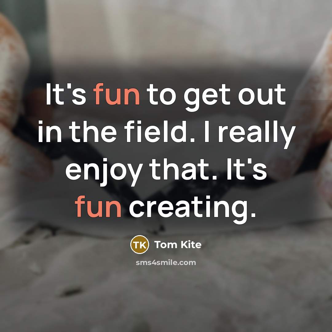 “It's fun to get out in the field. I really…” quote by Tom Kite