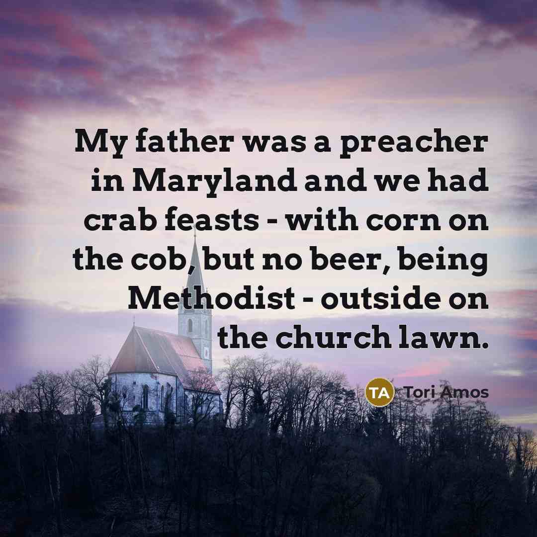 “My father was a preacher in Maryland and we had…” quote by Tori Amos