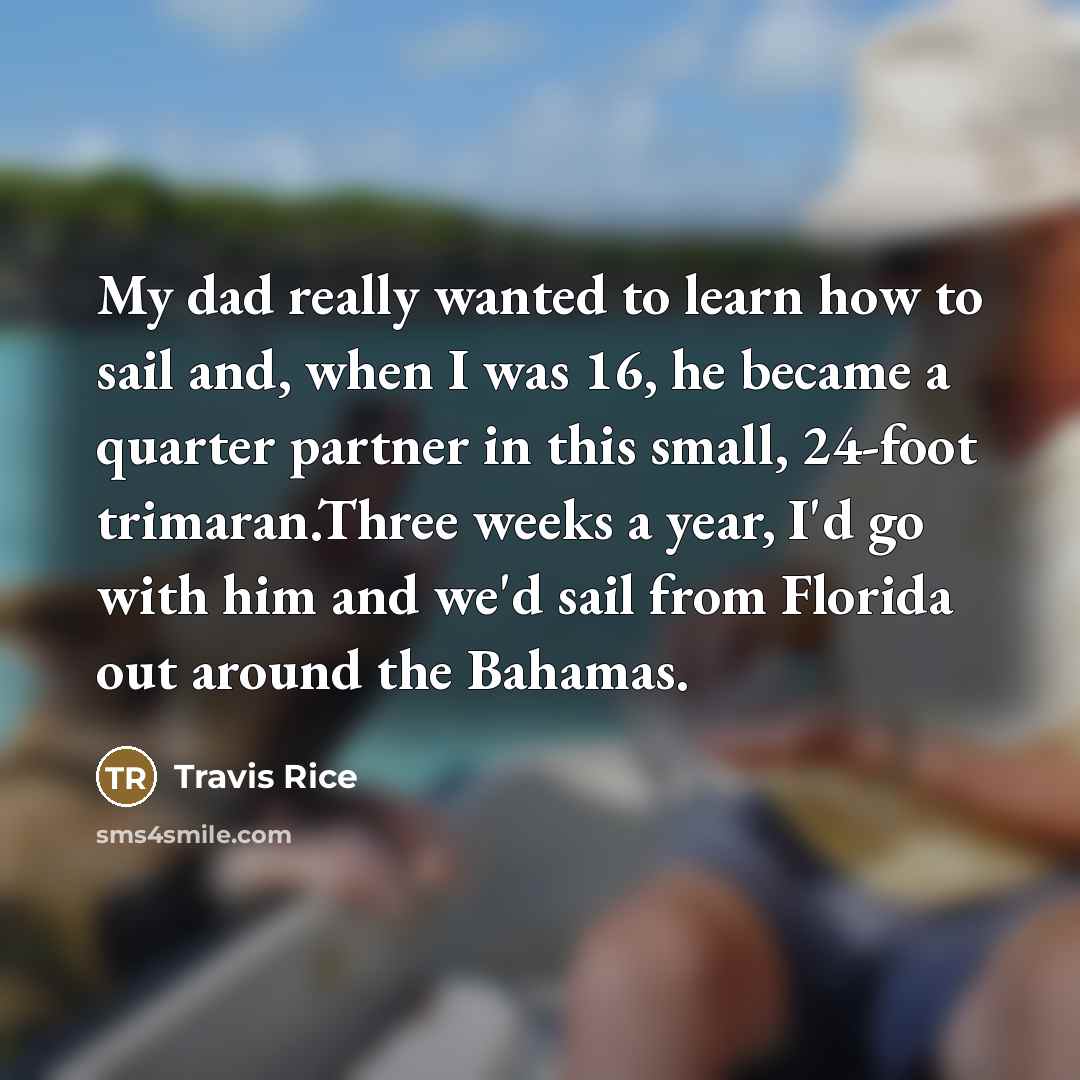 “My dad really wanted to learn how to sail and,…” quote by Travis Rice