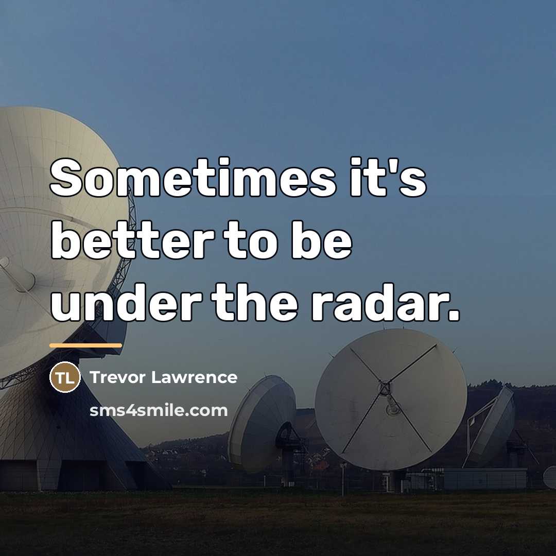 “Sometimes it's better to be under the radar.…” quote by Trevor Lawrence