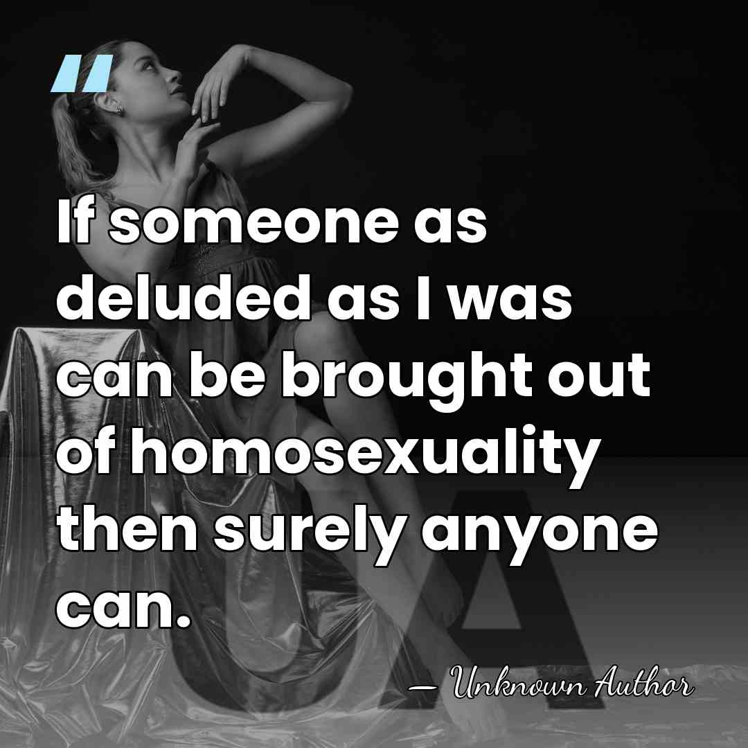If someone as deluded as I was can be brought out of&hellip; - Joe Dallas