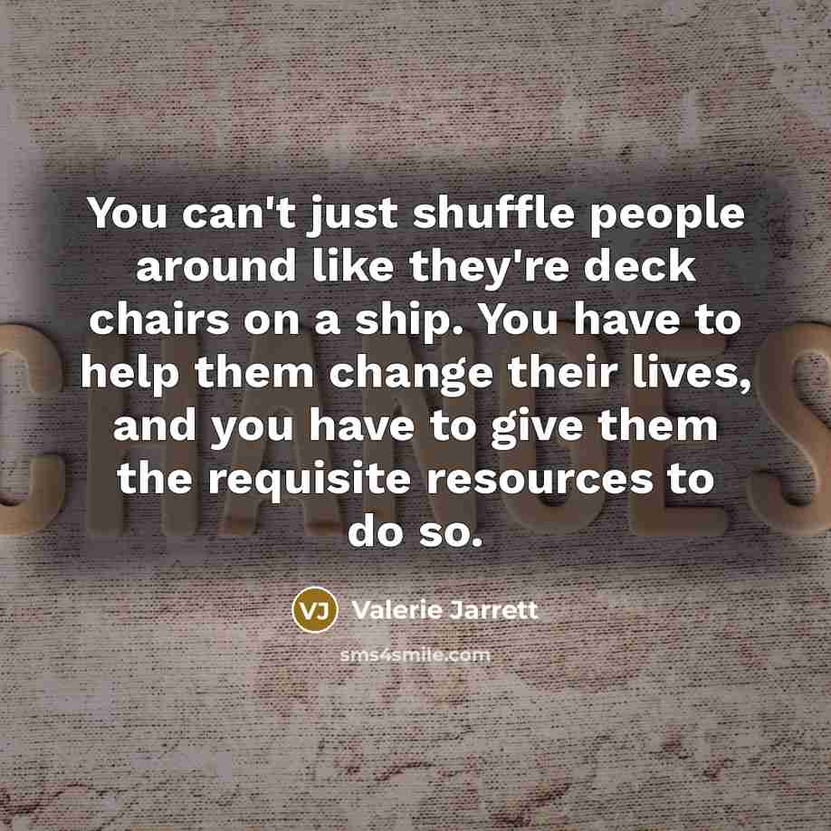 “You can't just shuffle people around like they're deck chairs…” quote by Valerie Jarrett