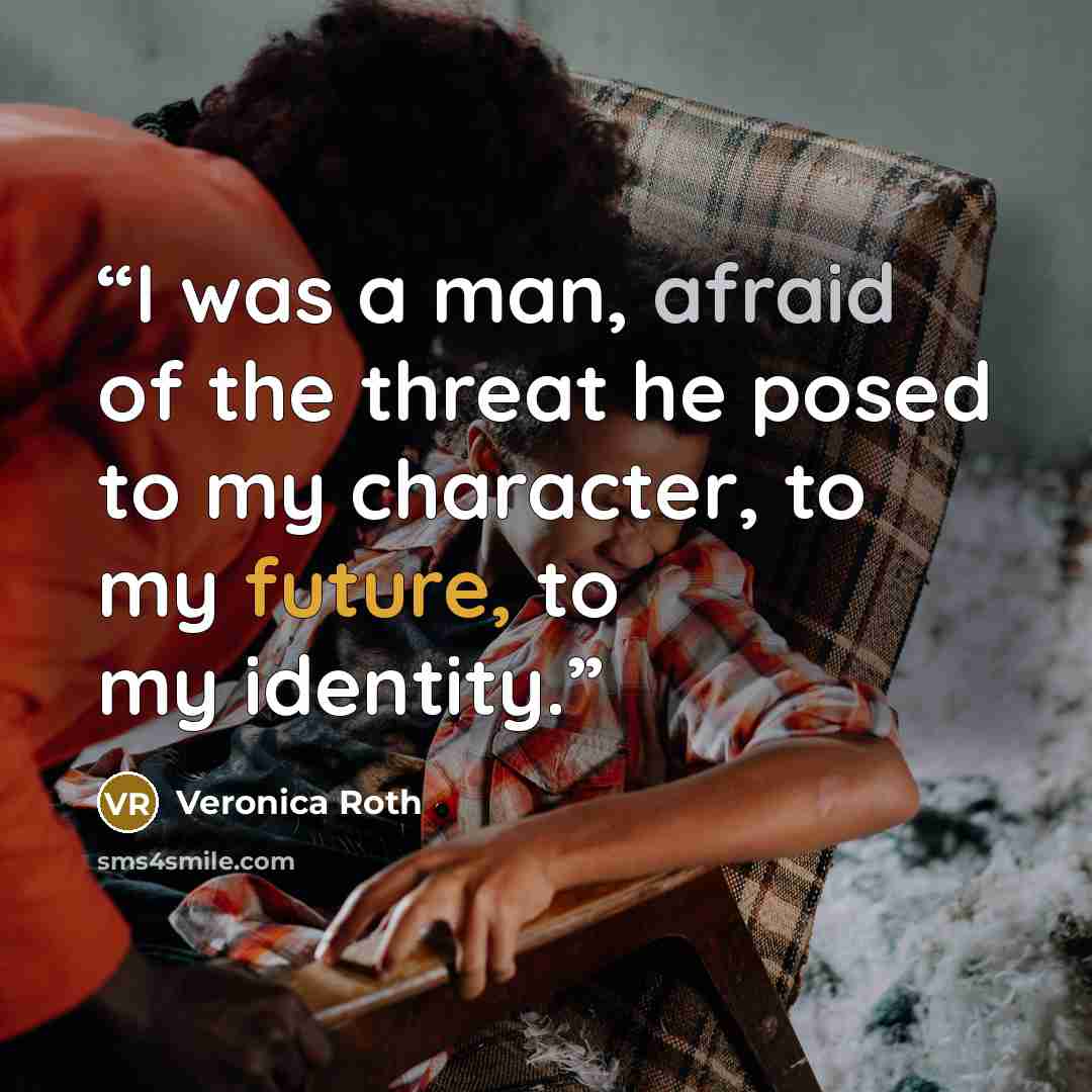 “I was a man, afraid of the threat he posed to my character, to my future, to my identity.” quote by Veronica Roth