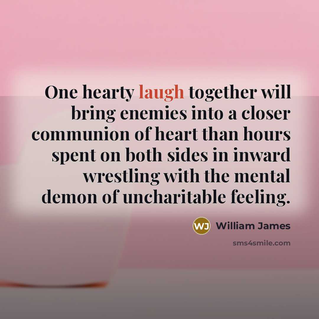 “One hearty laugh together will bring enemies into a closer…” quote by William James