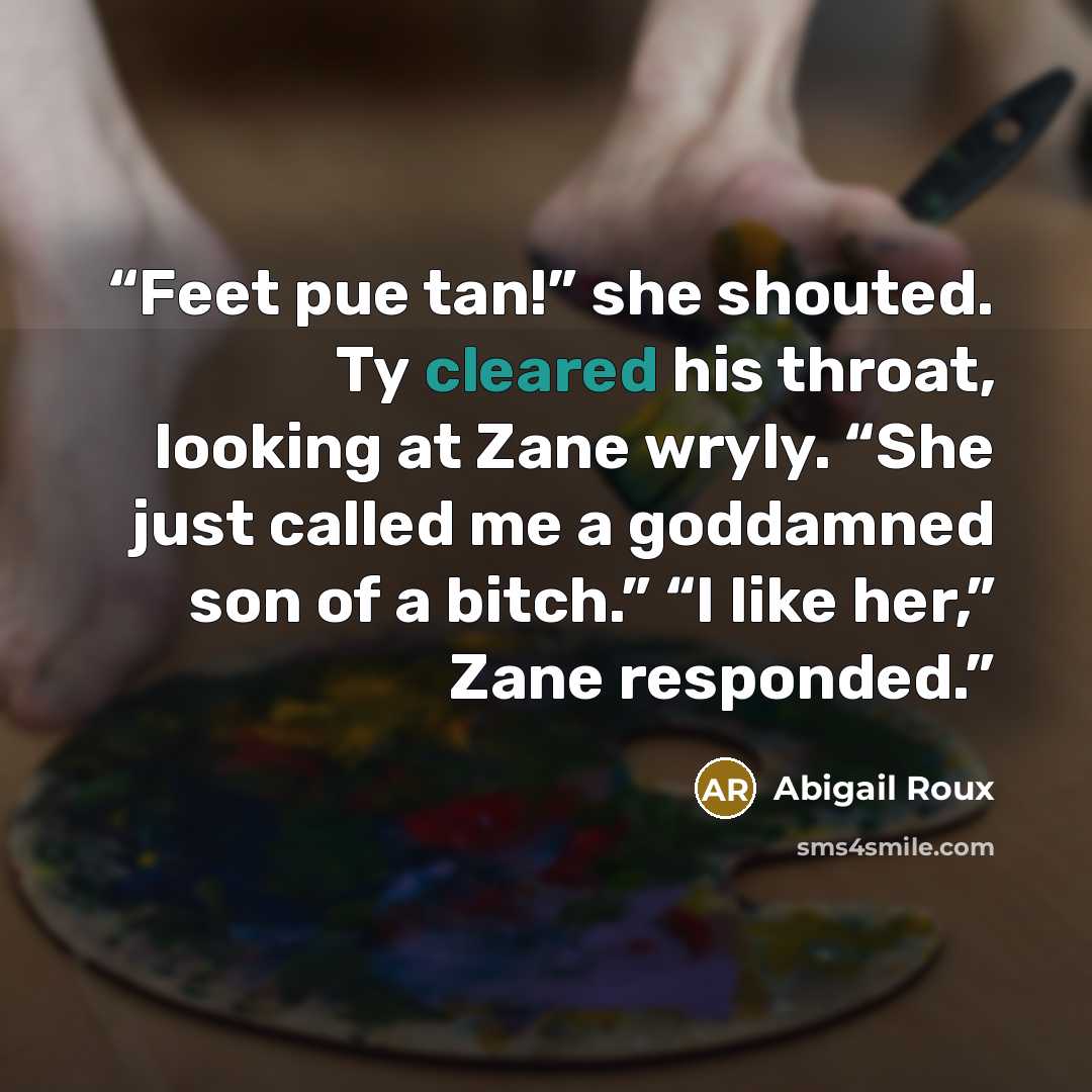 “Feet pue tan!” she shouted. Ty cleared his throat, looking at Zane wryly. “She just called me a goddamned son of a bitch.” “I like her,” Zane responded.” quote by Abigail Roux
